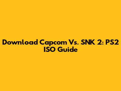 Download Capcom Vs. SNK 2: PS2 ISO Guide