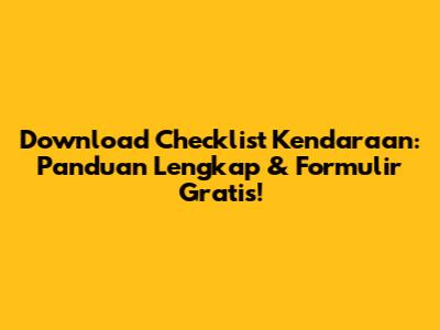 Download Checklist Kendaraan: Panduan Lengkap & Formulir Gratis!