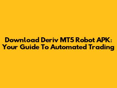 Download Deriv MT5 Robot APK: Your Guide To Automated Trading