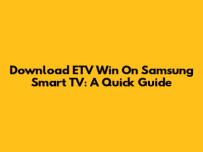 Download ETV Win On Samsung Smart TV: A Quick Guide