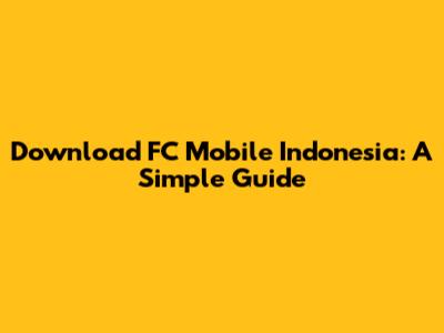 Download FC Mobile Indonesia: A Simple Guide