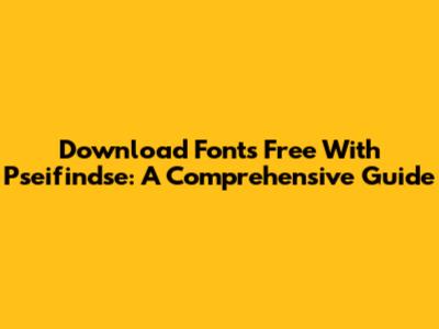 Download Fonts Free With Pseifindse: A Comprehensive Guide