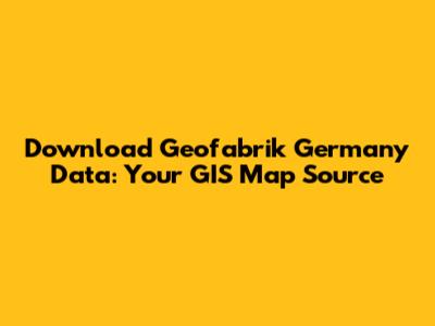 Download Geofabrik Germany Data: Your GIS Map Source