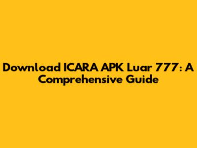 Download ICARA APK Luar 777: A Comprehensive Guide