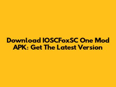 Download IOSCFoxSC One Mod APK: Get The Latest Version