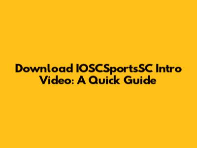 Download IOSCSportsSC Intro Video: A Quick Guide