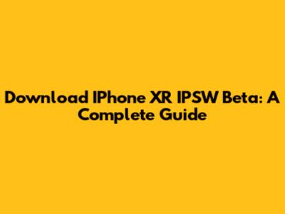 Download IPhone XR IPSW Beta: A Complete Guide