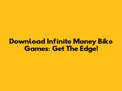 Download Infinite Money Bike Games: Get The Edge!