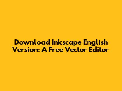 Download Inkscape English Version: A Free Vector Editor