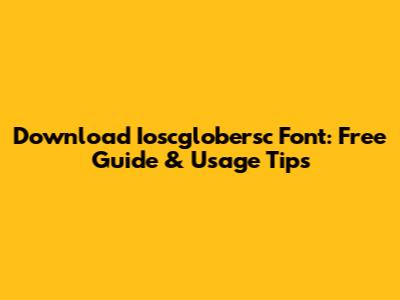 Download Ioscglobersc Font: Free Guide & Usage Tips