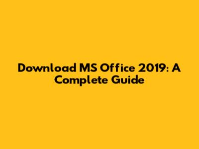 Download MS Office 2019: A Complete Guide