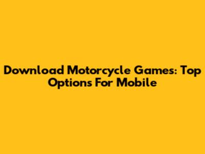 Download Motorcycle Games: Top Options For Mobile