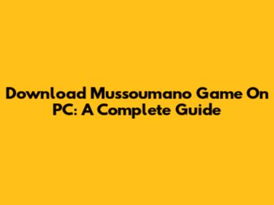 Download Mussoumano Game On PC: A Complete Guide