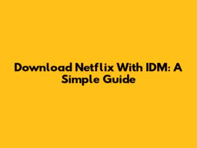 Download Netflix With IDM: A Simple Guide