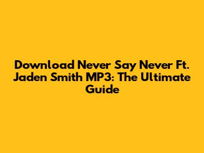 Download Never Say Never Ft. Jaden Smith MP3: The Ultimate Guide