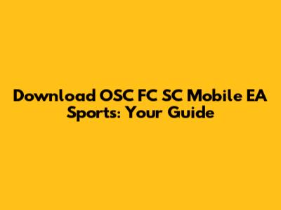 Download OSC FC SC Mobile EA Sports: Your Guide