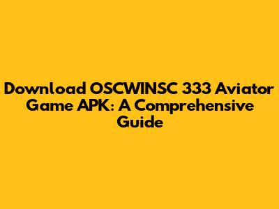 Download OSCWINSC 333 Aviator Game APK: A Comprehensive Guide