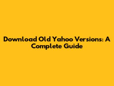 Download Old Yahoo Versions: A Complete Guide