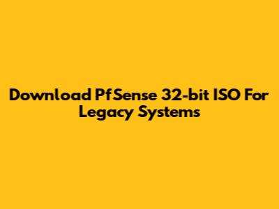 Download PfSense 32-bit ISO For Legacy Systems