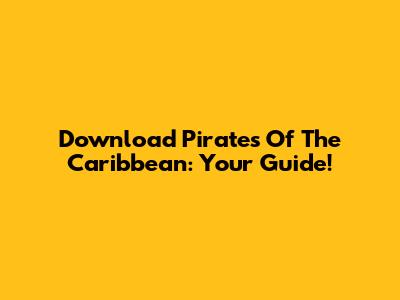 Download Pirates Of The Caribbean: Your Guide!