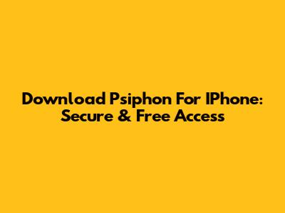 Download Psiphon For IPhone: Secure & Free Access