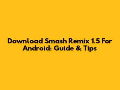 Download Smash Remix 1.5 For Android: Guide & Tips