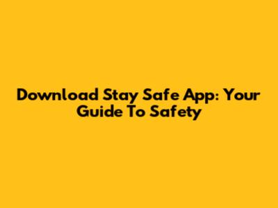 Download Stay Safe App: Your Guide To Safety