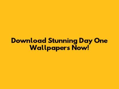 Download Stunning Day One Wallpapers Now!