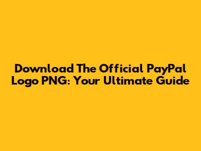 Download The Official PayPal Logo PNG: Your Ultimate Guide