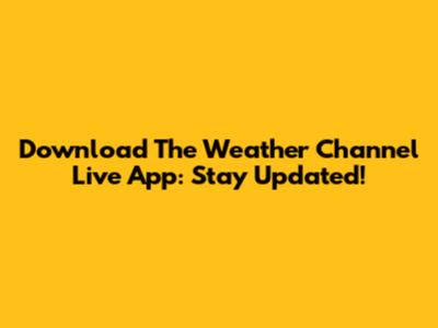 Download The Weather Channel Live App: Stay Updated!