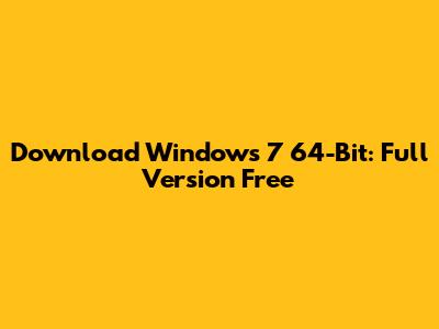 Download Windows 7 64-Bit: Full Version Free
