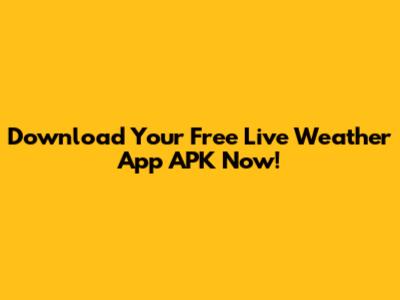 Download Your Free Live Weather App APK Now!