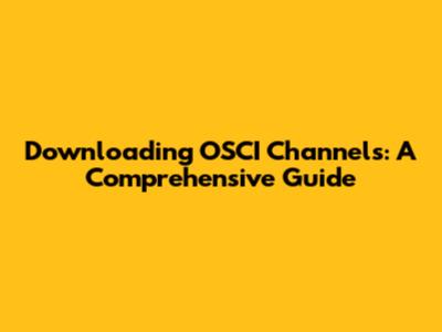 Downloading OSCI Channels: A Comprehensive Guide
