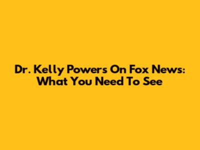 Dr. Kelly Powers On Fox News: What You Need To See