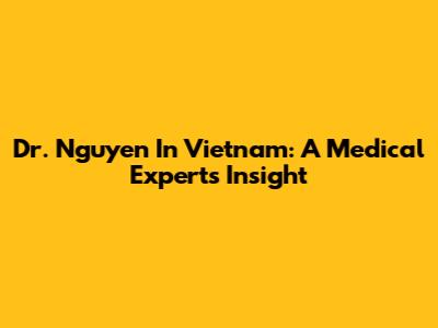 Dr. Nguyen In Vietnam: A Medical Expert's Insight