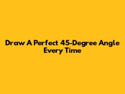 Draw A Perfect 45-Degree Angle Every Time