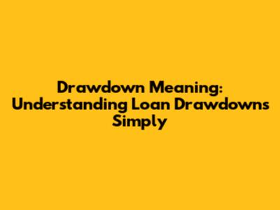 Drawdown Meaning: Understanding Loan Drawdowns Simply
