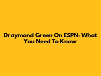 Draymond Green On ESPN: What You Need To Know