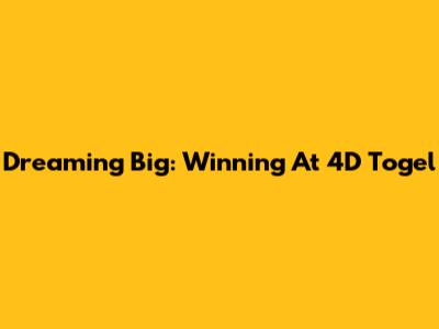 Dreaming Big: Winning At 4D Togel