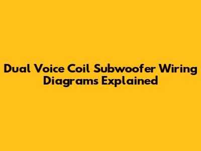 Dual Voice Coil Subwoofer Wiring Diagrams Explained