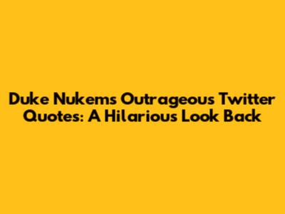 Duke Nukem's Outrageous Twitter Quotes: A Hilarious Look Back