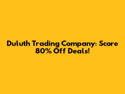 Duluth Trading Company: Score 80% Off Deals!