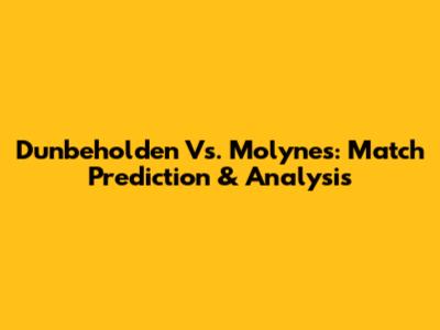 Dunbeholden Vs. Molynes: Match Prediction & Analysis