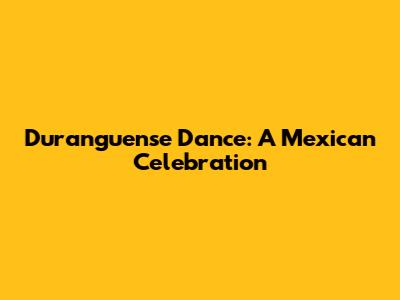 Duranguense Dance: A Mexican Celebration