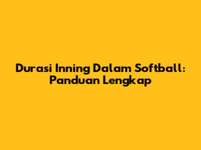 Durasi Inning Dalam Softball: Panduan Lengkap