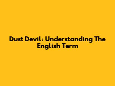 Dust Devil: Understanding The English Term