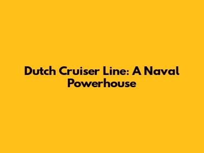 Dutch Cruiser Line: A Naval Powerhouse
