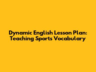 Dynamic English Lesson Plan: Teaching Sports Vocabulary