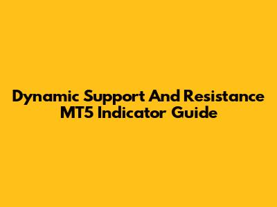 Dynamic Support And Resistance MT5 Indicator Guide