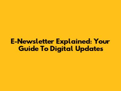 E-Newsletter Explained: Your Guide To Digital Updates